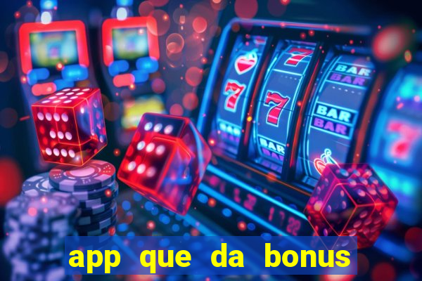 app que da bonus no cadastro
